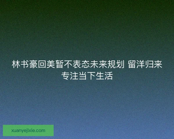 林书豪回美暂不表态未来规划 留洋归来专注当下生活